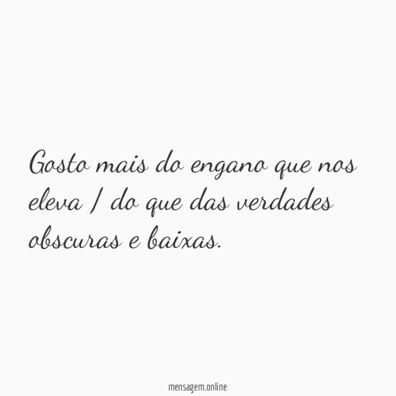 Gosto mais do engano que nos eleva /