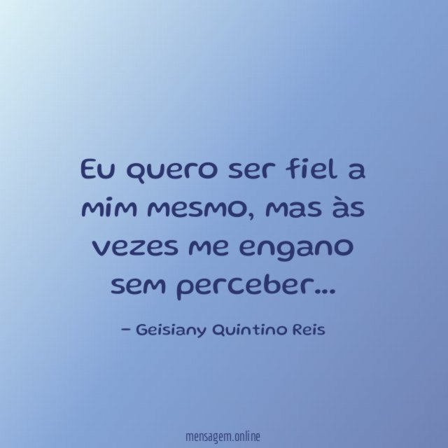 Eu quero ser fiel a mim mesmo
