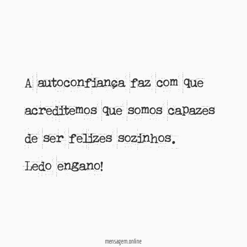 A autoconfiança faz com que acreditemos que somos