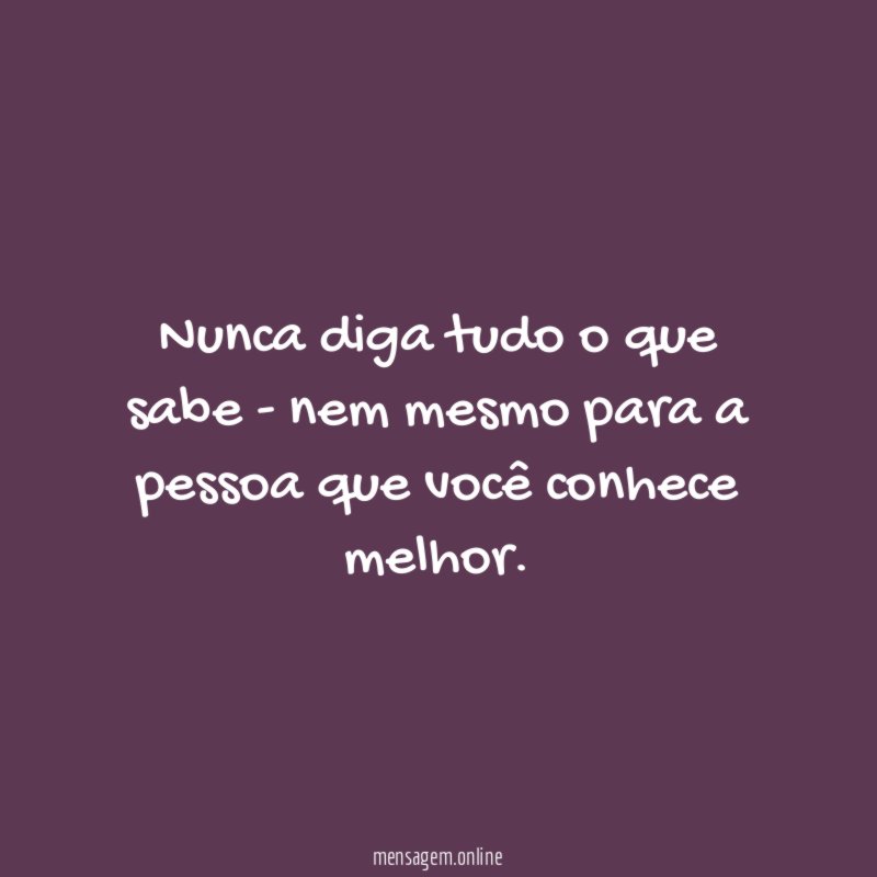 Nunca diga tudo o que sabe - nem