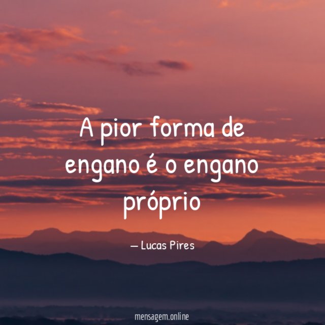 A pior forma de engano é o engano próprio