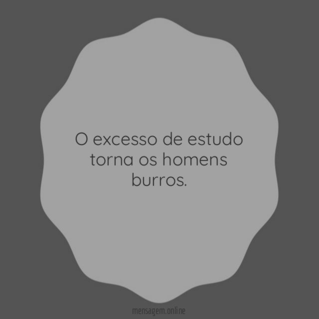 O excesso de estudo torna os homens burros