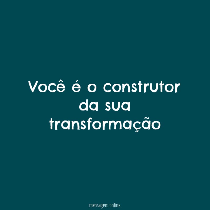 Você é o construtor da sua transformação