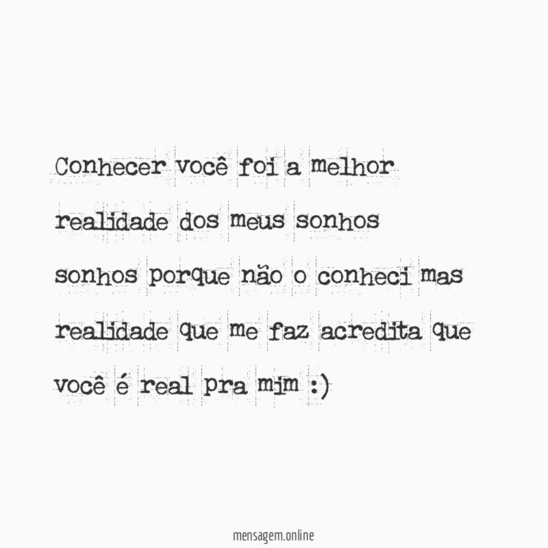 conhecer você foi a melhor realidade dos meus