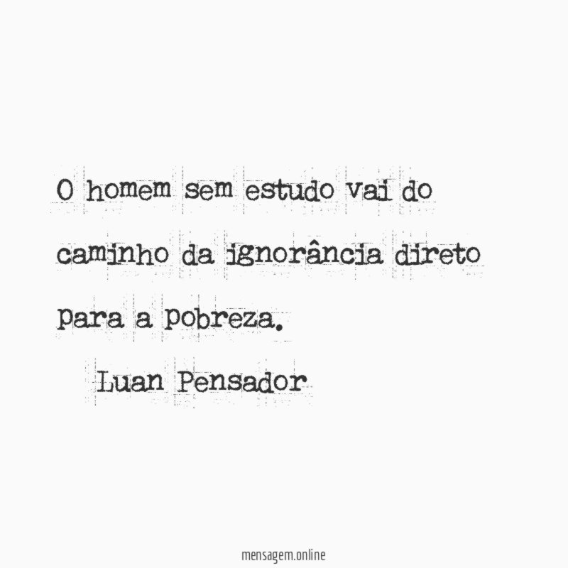 O homem sem estudo vai do caminho da