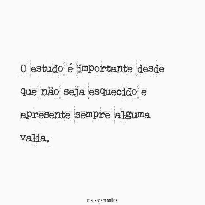O estudo é importante desde que não seja