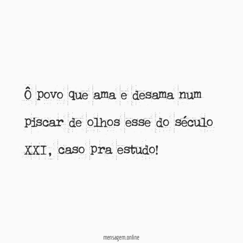 Ô povo que ama e desama num piscar
