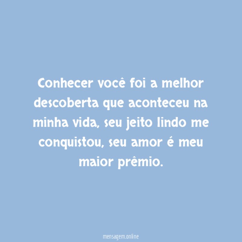 Conhecer você foi a melhor descoberta que aconteceu na minha vida