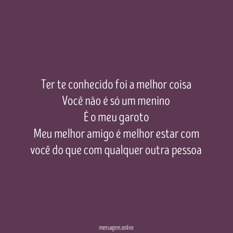 Ter te conhecido foi a melhor coisa Você não