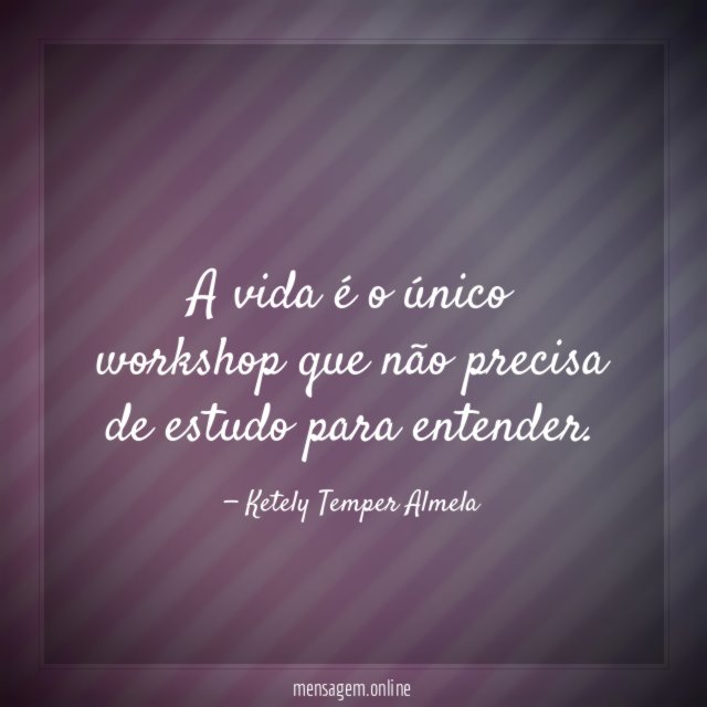 A vida é o único workshop que não