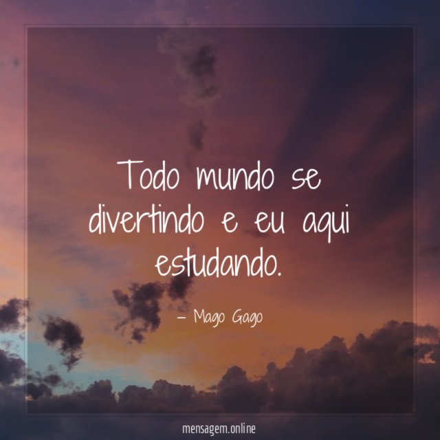 Todo mundo se divertindo e eu aqui estudando