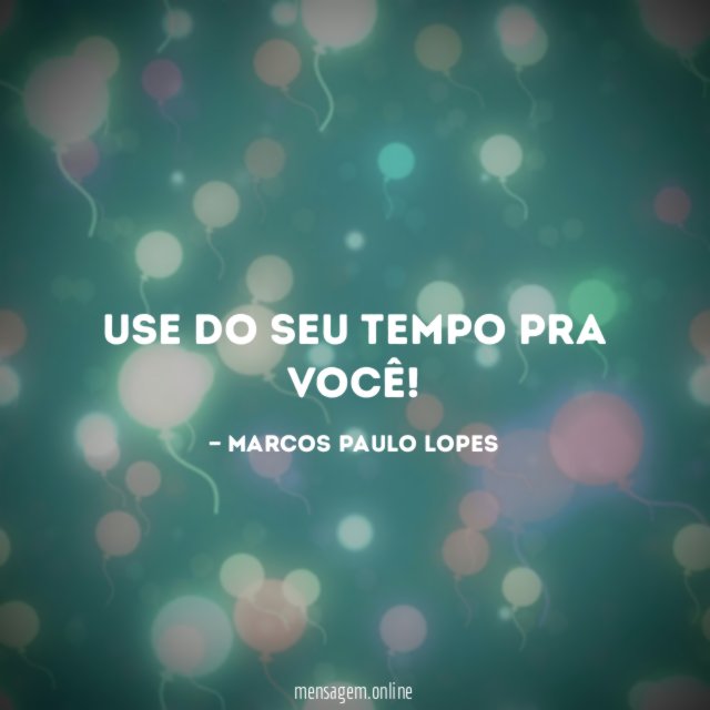 Use do seu tempo pra você