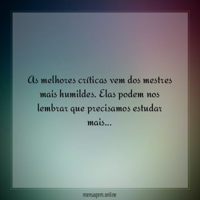 As melhores críticas vem dos mestres mais humildes