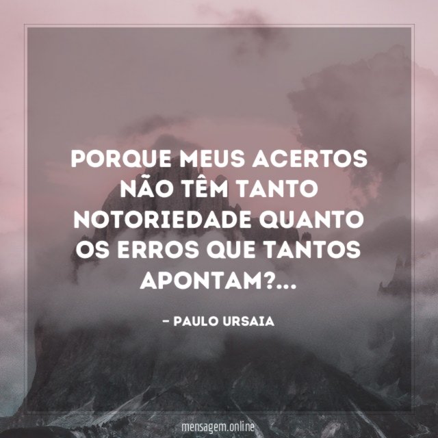 Porque meus acertos não têm tanto notoriedade quanto