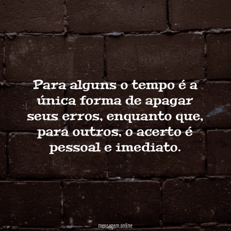Para alguns o tempo é a única forma de apagar seus erros