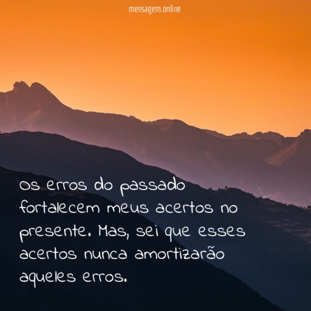 Os erros do passado fortalecem meus acertos no presente