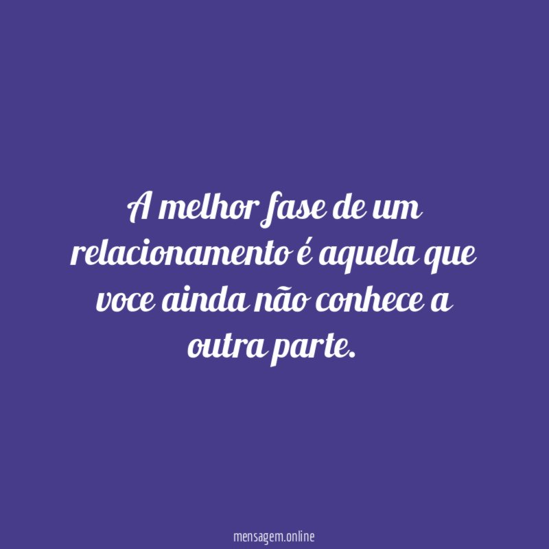 A melhor fase de um relacionamento é aquela