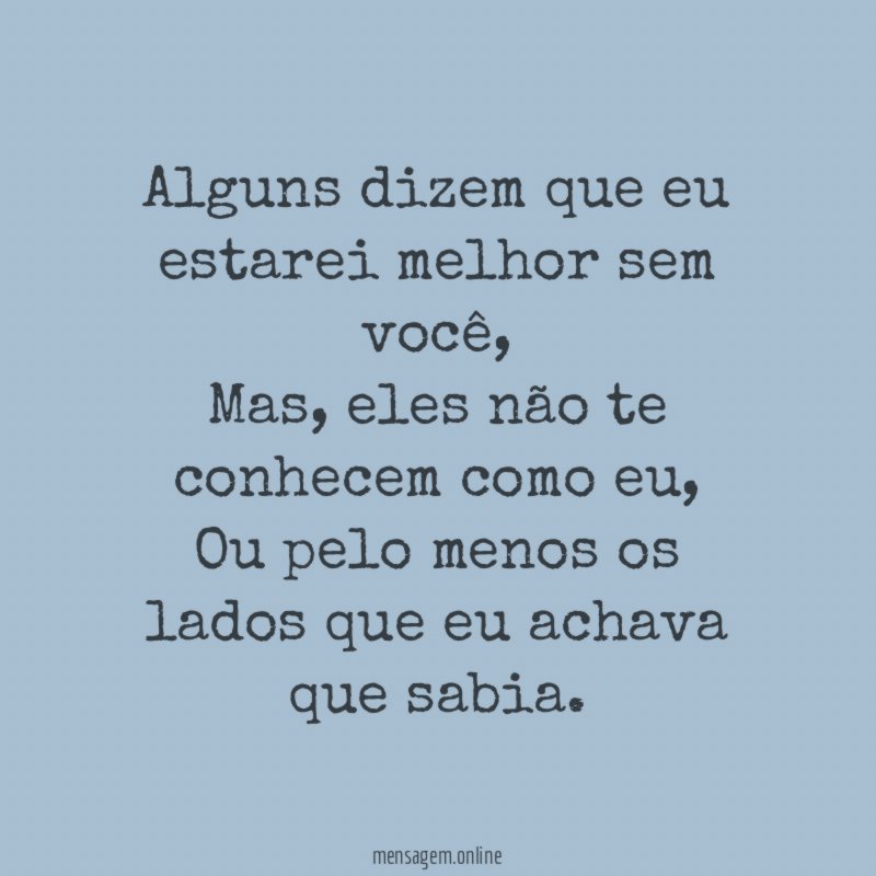 Alguns dizem que eu estarei melhor sem você