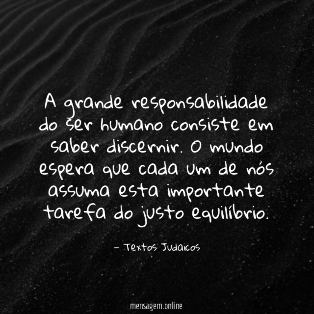 A grande responsabilidade do ser humano consiste em saber discernir