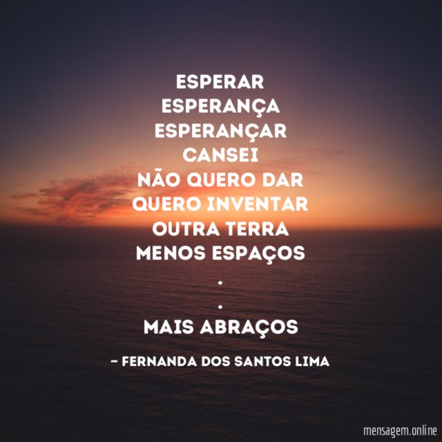 Esperar Esperança Esperançar Cansei Não quero dar Quero inventar Outra terra Menos espaços