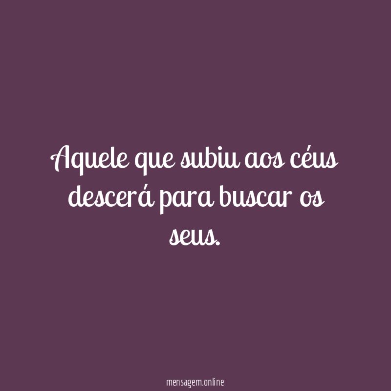 Aquele que subiu aos céus descerá para buscar os seus