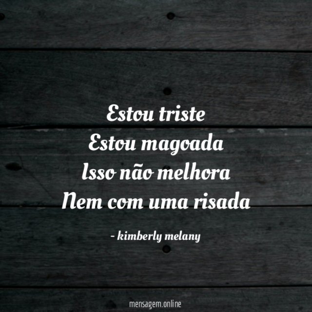 Estou triste Estou magoada Isso não melhora Nem com uma risada