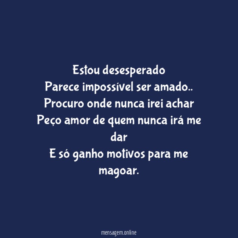 Estou desesperado Parece impossível ser amado