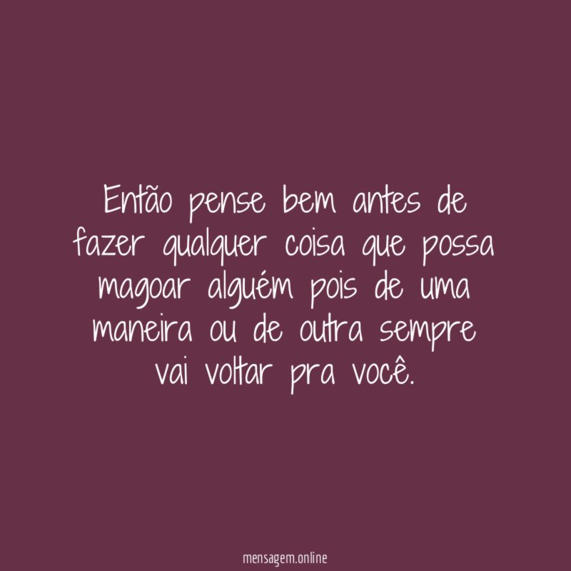 Então pense bem antes de fazer qualquer coisa