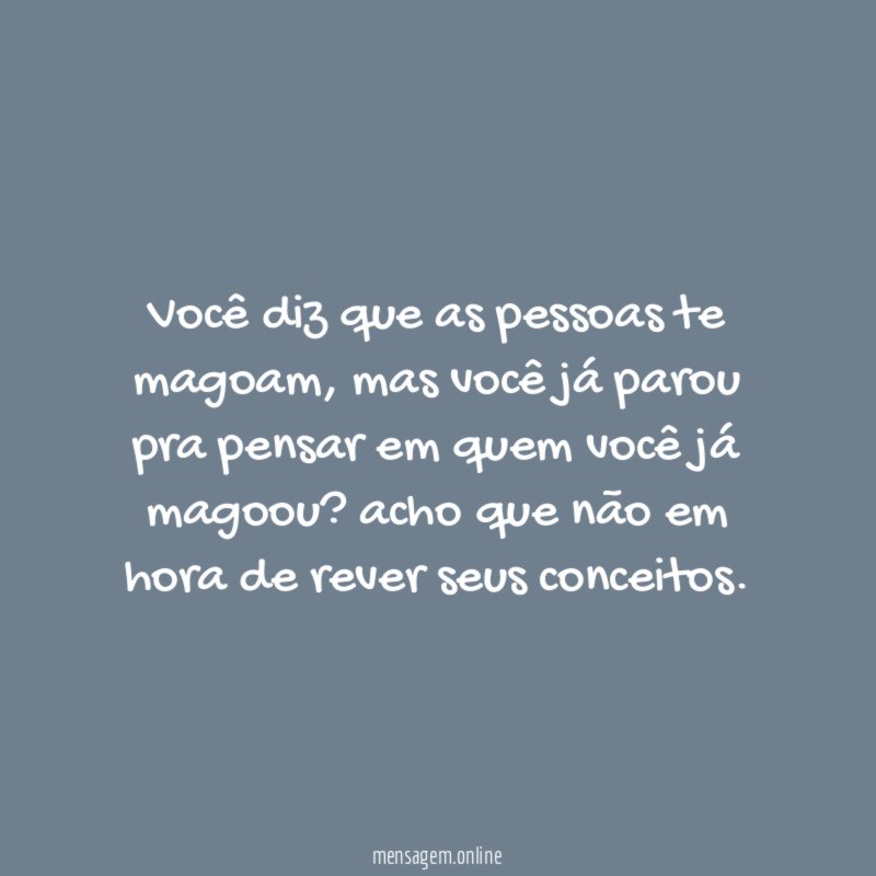 Você diz que as pessoas te magoam