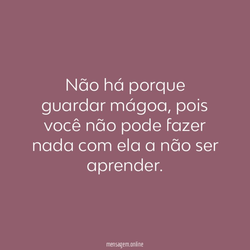 Não há porque guardar mágoa