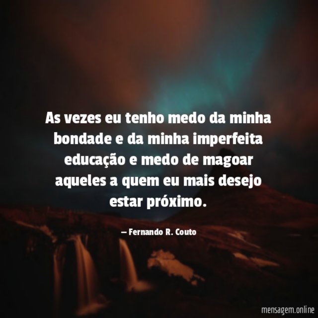 As vezes eu tenho medo da minha bondade