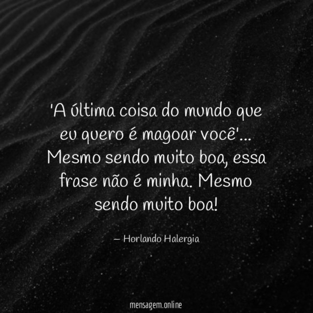A última coisa do mundo que eu quero é magoar você'