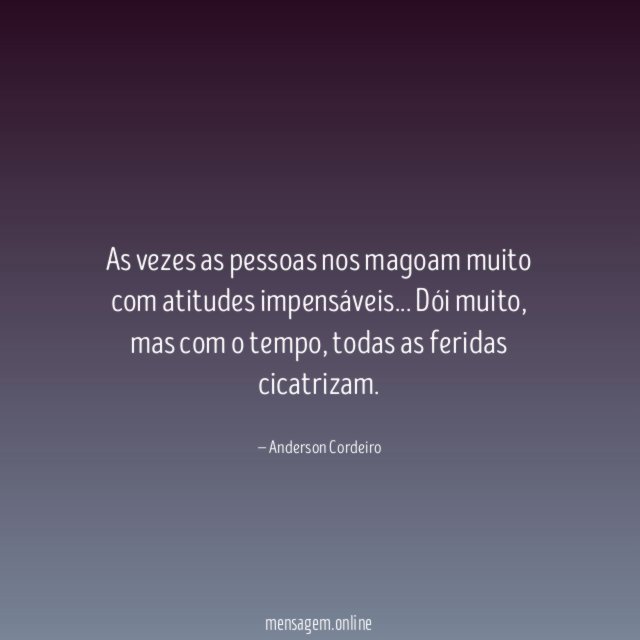As vezes as pessoas nos magoam muito com atitudes impensáveis