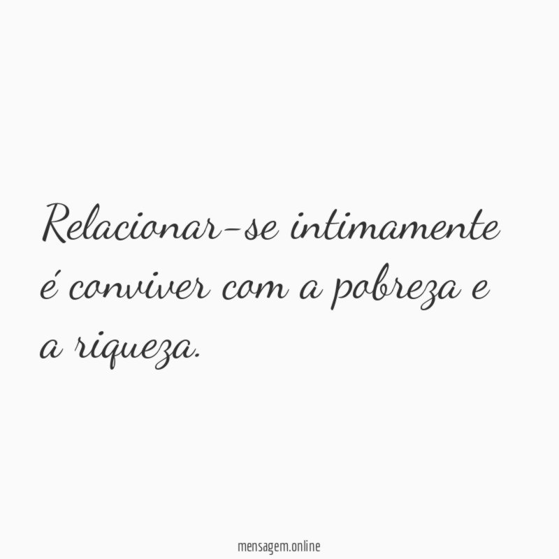 Relacionar-se intimamente é conviver com a pobreza e a riqueza