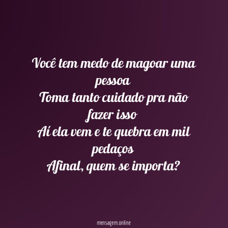 Você tem medo de magoar uma pessoa Toma tanto