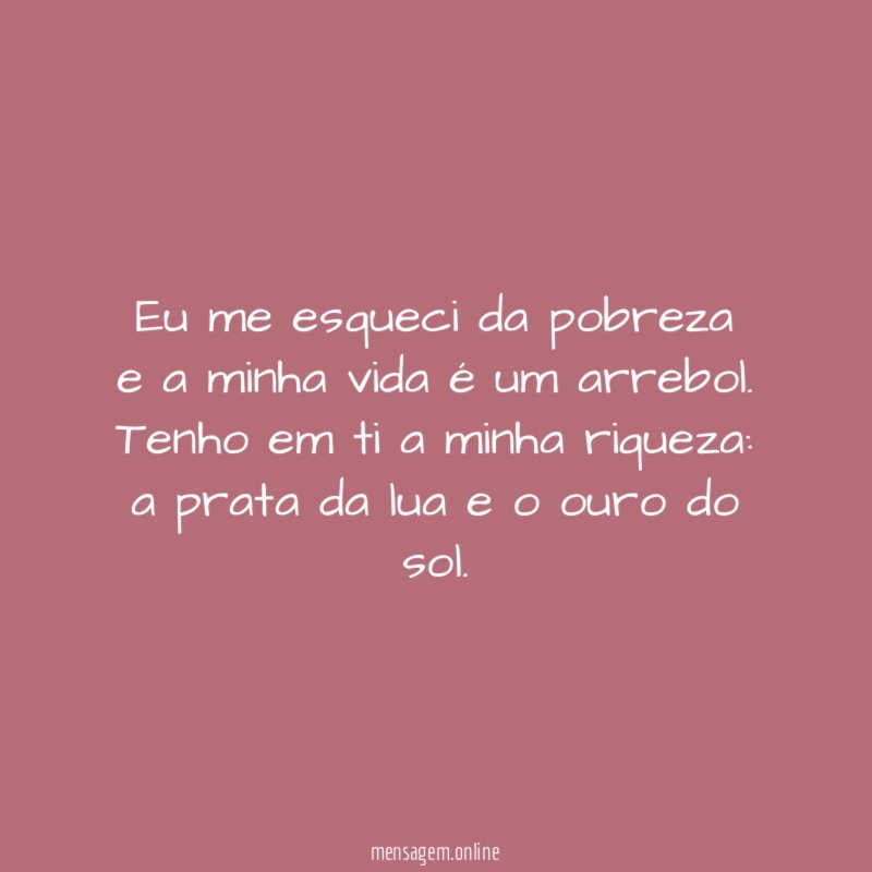 Eu me esqueci da pobreza e a minha vida é um arrebol