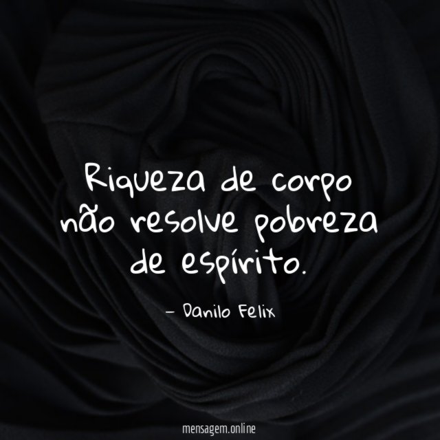 Riqueza de corpo não resolve pobreza de espírito