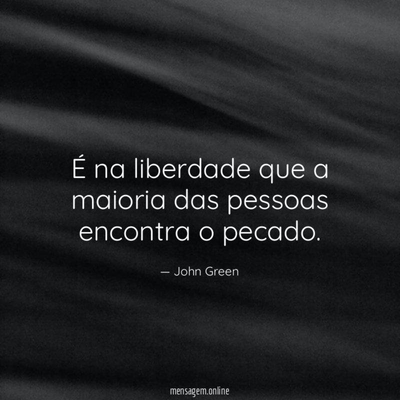 É na liberdade que a maioria das pessoas encontra o pecado