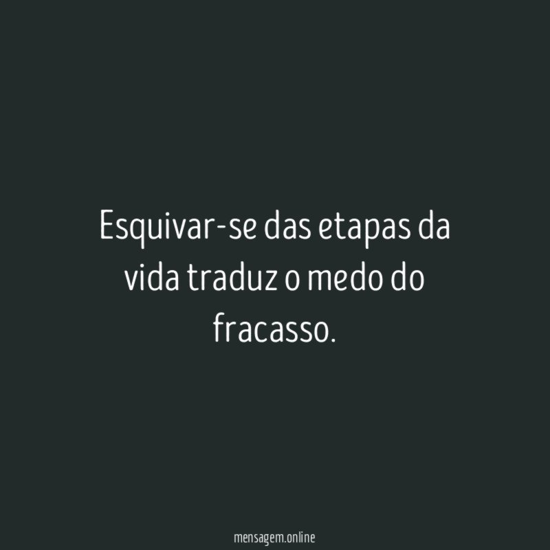 Esquivar-se das etapas da vida traduz o medo do fracasso