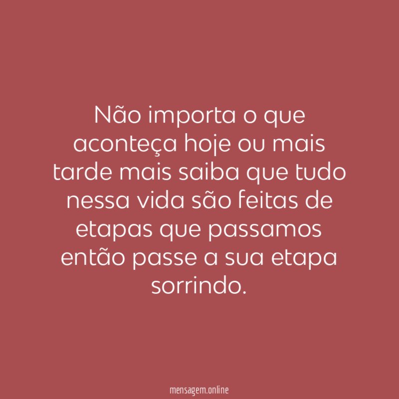 Não importa o que aconteça hoje ou mais