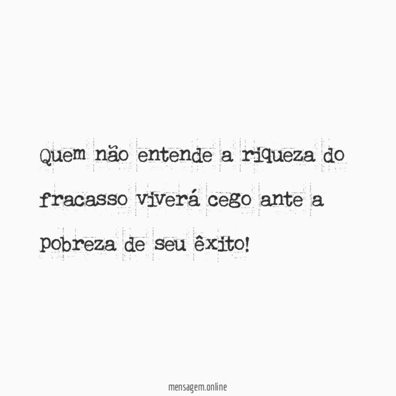 Quem não entende a riqueza do fracasso viverá