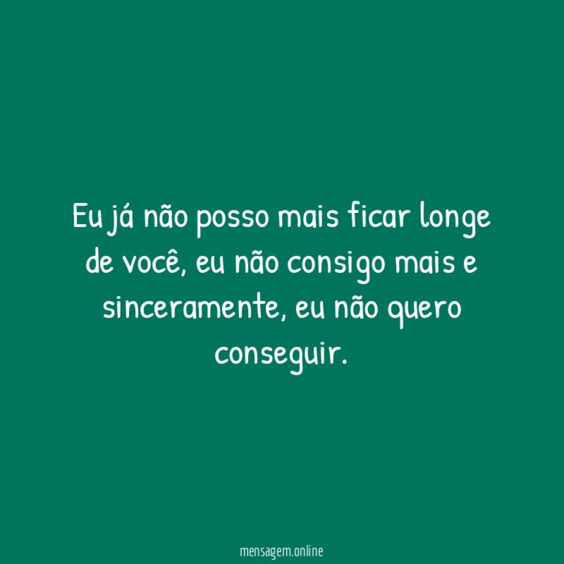 Eu já não posso mais ficar longe de você