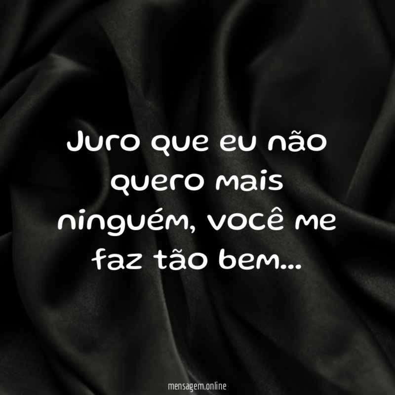 Juro que eu não quero mais ninguém