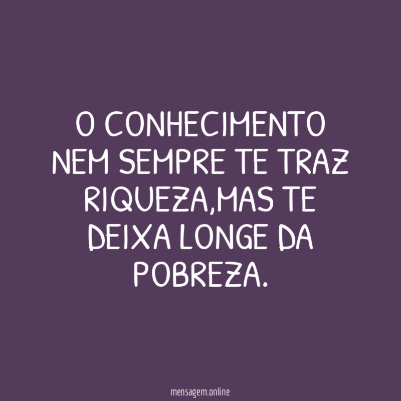 O conhecimento nem sempre te traz riqueza
