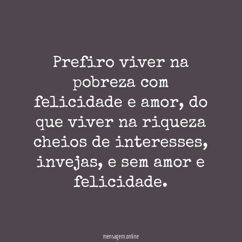 Prefiro viver na pobreza com felicidade e amor