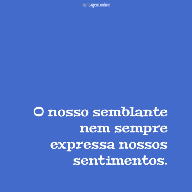 O nosso semblante nem sempre expressa nossos sentimentos