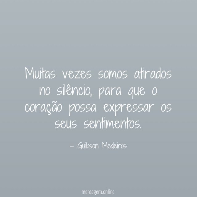 Muitas vezes somos atirados no silêncio
