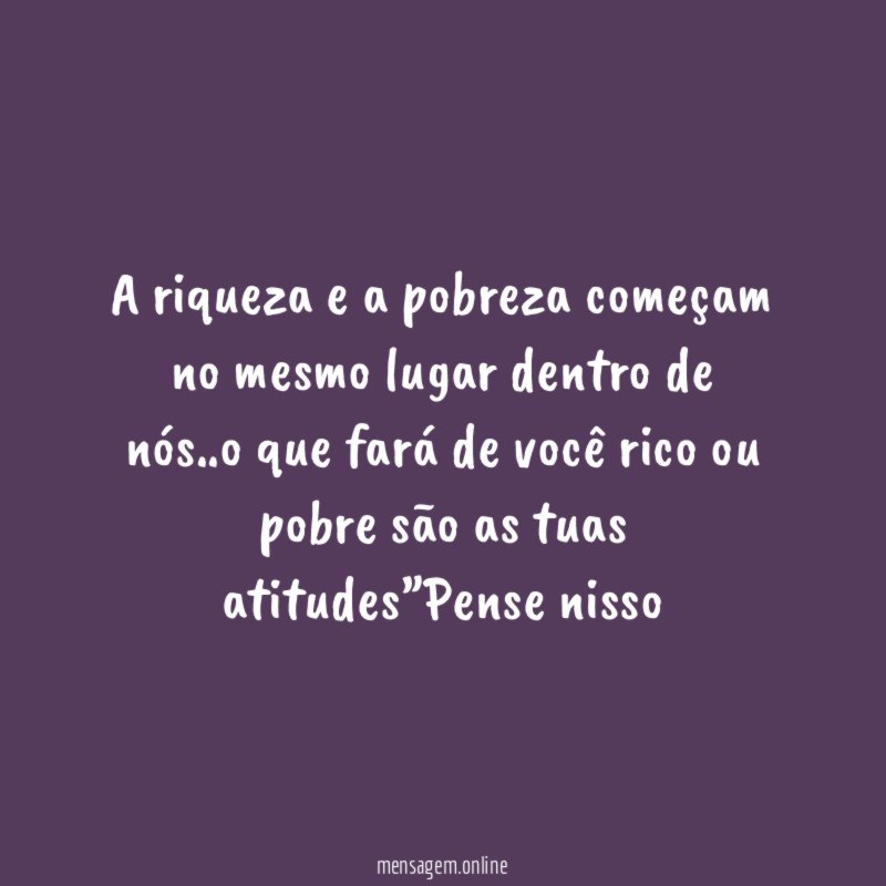 A riqueza e a pobreza começam no mesmo