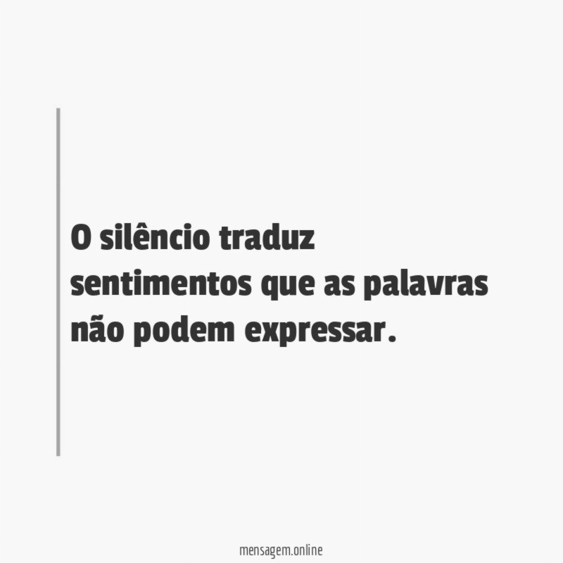 O silêncio traduz sentimentos que as palavras não podem expressar