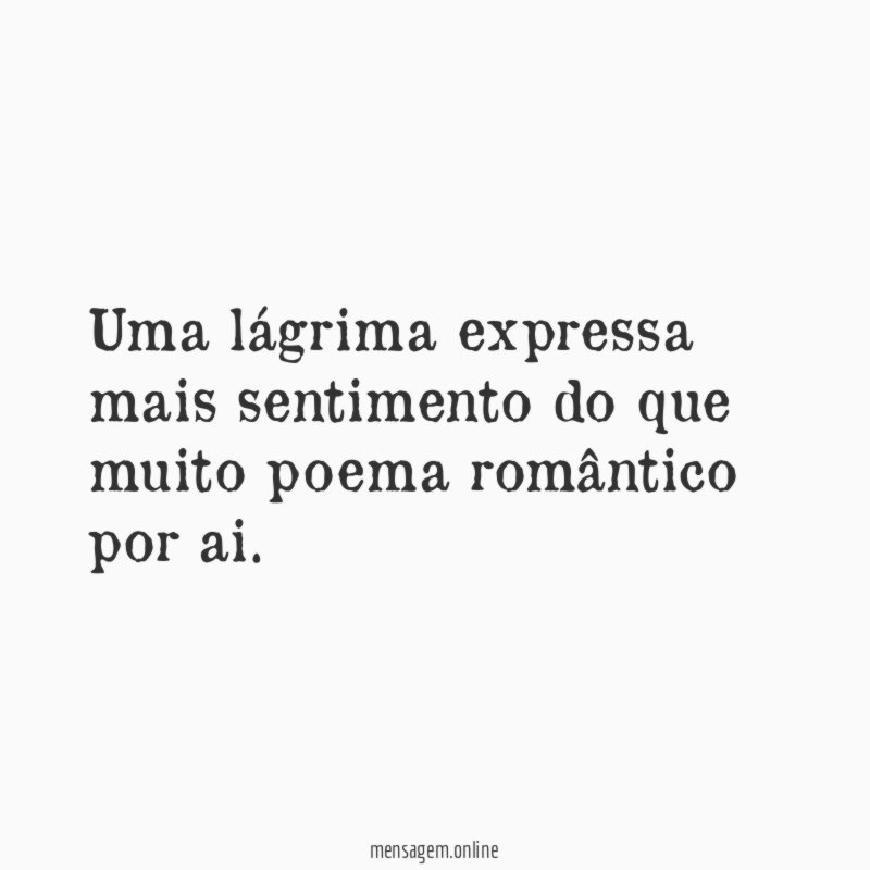 Uma lágrima expressa mais sentimento do que muito